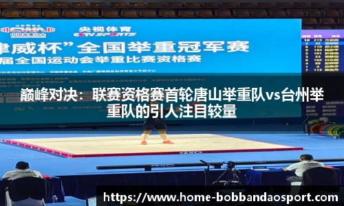 巅峰对决：联赛资格赛首轮唐山举重队vs台州举重队的引人注目较量